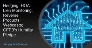 Hedging, HOA Lien Monitoring, Reverse Products; Webcasts; CFPB’s Humility Pledge