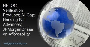 HELOC, Verification Products; AI Gap; Housing Bill Advances; JPMorganChase on Affordability