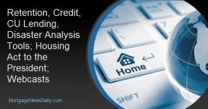 Retention, Credit, CU Lending, Disaster Analysis Tools; Housing Act to the President; Webcasts